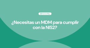¿Necesitas un MDM para cumplir con la NIS2?
