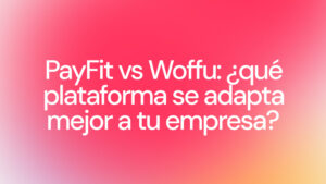 PayFit vs Woffu, qué plataforma se adapta mejor a tu empresa?